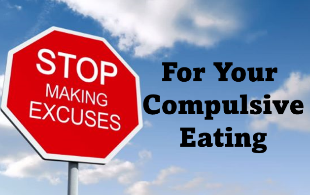 Stop making excuses for your compulsive eating