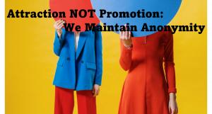 Attraction not promotion - we maintain anonymity